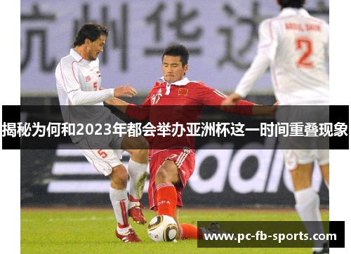 揭秘为何和2023年都会举办亚洲杯这一时间重叠现象