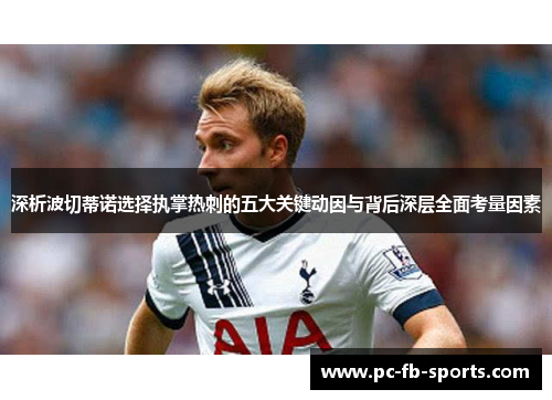 深析波切蒂诺选择执掌热刺的五大关键动因与背后深层全面考量因素