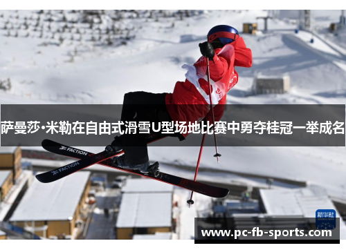 萨曼莎·米勒在自由式滑雪U型场地比赛中勇夺桂冠一举成名