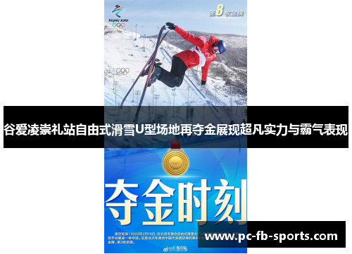 谷爱凌崇礼站自由式滑雪U型场地再夺金展现超凡实力与霸气表现