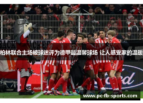 柏林联合主场被球迷评为德甲最温馨球场 让人感受家的温暖