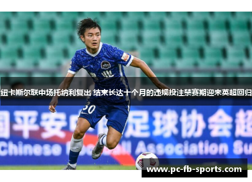 纽卡斯尔联中场托纳利复出 结束长达十个月的违规投注禁赛期迎来英超回归